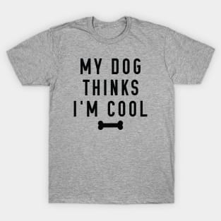 My Dog Thinks I’m Cool T-Shirt